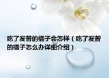 吃了發(fā)苦的橘子會(huì)怎樣（吃了發(fā)苦的橘子怎么辦詳細(xì)介紹）