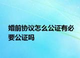 婚前協議怎么公證有必要公證嗎