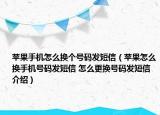 蘋果手機(jī)怎么換個(gè)號(hào)碼發(fā)短信（蘋果怎么換手機(jī)號(hào)碼發(fā)短信 怎么更換號(hào)碼發(fā)短信介紹）