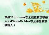 蘋(píng)果11pro max怎么設(shè)置緊急聯(lián)系人（iPhoneXs Max怎么添加緊急聯(lián)絡(luò)人）