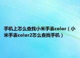 手機(jī)上怎么查找小米手表color（小米手表color2怎么查找手機(jī)）