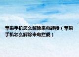 蘋果手機(jī)怎么解除來電轉(zhuǎn)接（蘋果手機(jī)怎么解除來電攔截）