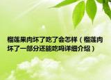 榴蓮果肉壞了吃了會怎樣（榴蓮肉壞了一部分還能吃嗎詳細介紹）