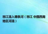 怒江流入哪條河（怒江 中國(guó)西南地區(qū)河流）