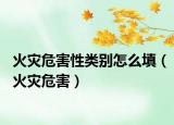火災(zāi)危害性類別怎么填（火災(zāi)危害）