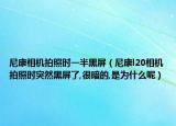 尼康相機拍照時一半黑屏（尼康l20相機拍照時突然黑屏了,很暗的,是為什么呢）