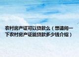 農(nóng)村房產(chǎn)證可以貸款么（想請(qǐng)問一下農(nóng)村房產(chǎn)證能貸款多少錢介紹）