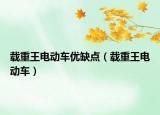 載重王電動(dòng)車優(yōu)缺點(diǎn)（載重王電動(dòng)車）