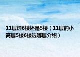 11層選6樓還是5樓（11層的小高層5樓6樓選哪層介紹）
