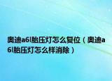 奧迪a6l胎壓燈怎么復(fù)位（奧迪a6l胎壓燈怎么樣消除）