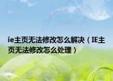 ie主頁無法修改怎么解決（IE主頁無法修改怎么處理）