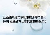 江西省九江市廬山市屬于哪個縣（廬山 江西省九江市代管的縣級市）