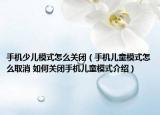 手機少兒模式怎么關閉（手機兒童模式怎么取消 如何關閉手機兒童模式介紹）
