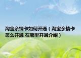 淘寶親情卡如何開通（淘寶親情卡怎么開通 在哪里開通介紹）