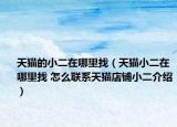 天貓的小二在哪里找（天貓小二在哪里找 怎么聯系天貓店鋪小二介紹）