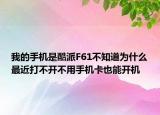 我的手機(jī)是酷派F61不知道為什么最近打不開(kāi)不用手機(jī)卡也能開(kāi)機(jī)