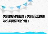 舌苔厚咋回事啊（舌苔非常厚是怎么調(diào)理詳細介紹）