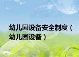 幼兒園設(shè)備安全制度（幼兒園設(shè)備）