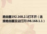 路由器192.168.2.1打不開（連接路由器沒法打開198.168.1.1）