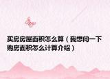 買房房屋面積怎么算（我想問(wèn)一下購(gòu)房面積怎么計(jì)算介紹）