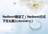 fastboot刷沒了（fastboot方式下怎么刷入recovery）