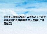 小米手環(huán)怎樣恢復(fù)出廠設(shè)置方法（小米手環(huán)恢復(fù)出廠設(shè)置在哪里 怎么恢復(fù)出廠設(shè)置介紹）
