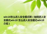 win10怎么進(jìn)入安全模式啊（如何進(jìn)入安全模式win10 怎么進(jìn)入安全模式win10介紹）