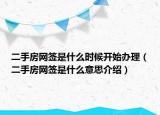 二手房網(wǎng)簽是什么時(shí)候開始辦理（二手房網(wǎng)簽是什么意思介紹）