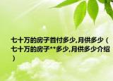 七十萬的房子首付多少,月供多少（七十萬的房子**多少,月供多少介紹）