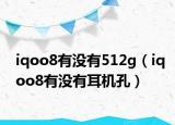 iqoo8有沒有512g（iqoo8有沒有耳機孔）