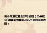 俞小凡演過(guò)的全部電視劇（三朵花 1990年劉雪華俞小凡主演瓊瑤電視?。? /></span></a>
                        <h2><a  title=