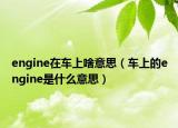 engine在車上啥意思（車上的engine是什么意思）