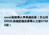 excel表格導(dǎo)入蘋果通訊錄（怎么將EXCEL表格的通訊錄導(dǎo)入三星S7508里）