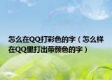 怎么在QQ打彩色的字（怎么樣在QQ里打出帶顏色的字）