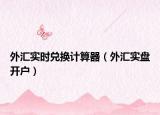 外匯實(shí)時(shí)兌換計(jì)算器（外匯實(shí)盤開戶）