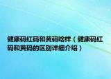 健康碼紅碼和黃碼啥樣（健康碼紅碼和黃碼的區(qū)別詳細介紹）