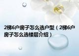 2梯6戶房子怎么選戶型（2梯6戶房子怎么選樓層介紹）