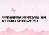 牛奶和楊梅間隔多少時間吃沒問題（楊梅和牛奶間隔多長時間吃詳細介紹）