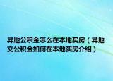 異地公積金怎么在本地買房（異地交公積金如何在本地買房介紹）