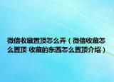 微信收藏置頂怎么弄（微信收藏怎么置頂 收藏的東西怎么置頂介紹）