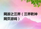 網(wǎng)游之三界（三界乾坤 網(wǎng)頁游戲）