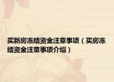 買新房?jī)鼋Y(jié)資金注意事項(xiàng)（買房?jī)鼋Y(jié)資金注意事項(xiàng)介紹）