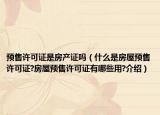 預(yù)售許可證是房產(chǎn)證嗎（什么是房屋預(yù)售許可證?房屋預(yù)售許可證有哪些用?介紹）