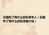 石榴吃了有什么好處老年人（石榴吃了有什么好處詳細(xì)介紹）
