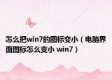 怎么把win7的圖標變?。娔X界面圖標怎么變小 win7）
