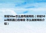 榮耀50se怎么插有線耳機（榮耀50se耳機插口在哪里 怎么連接耳機介紹）