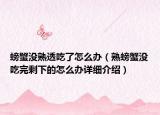 螃蟹沒熟透吃了怎么辦（熟螃蟹沒吃完剩下的怎么辦詳細介紹）