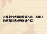 衣服上的病毒能被吸入嗎（衣服上的病毒能洗掉嗎詳細介紹）