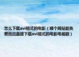 怎么下載avi格式的電影（哪個網(wǎng)站能免費而且直接下載avi格式的電影電視?。? /></span></a>
                        <h2><a href=