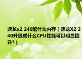 速龍x2 240配什么內(nèi)存（速龍X2 240升級成什么CPU性能可以明顯提升?）